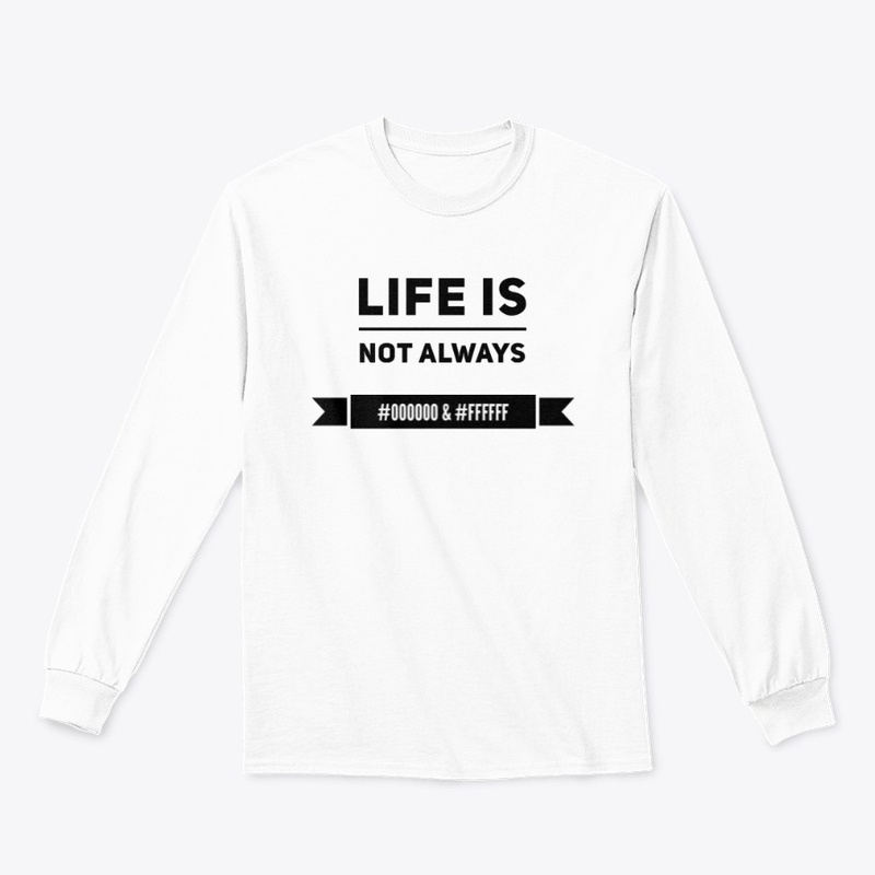 Life is not always #000000 &amp; #FFFFFF