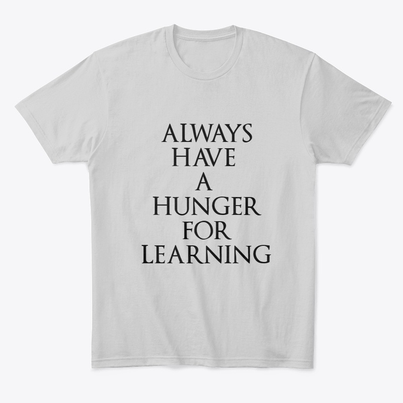 ALWAYS HAVE A HUNGER FOR LEARNING