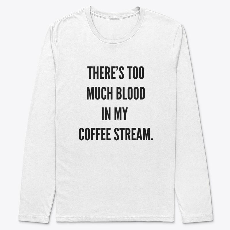 There's too much blood in my coffee...