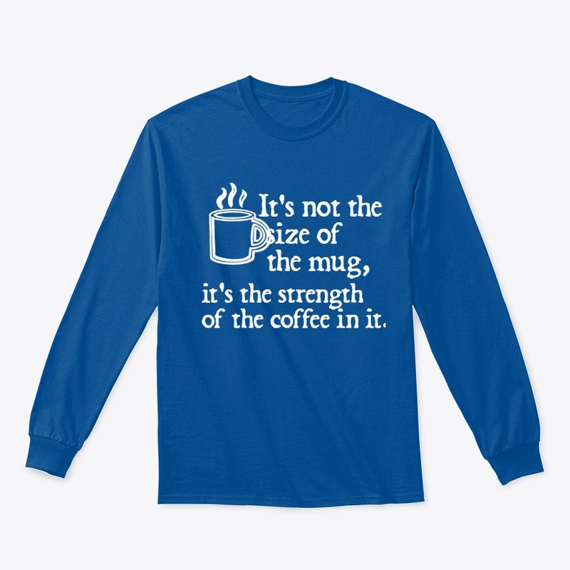 It's not the size of the mug dark shirt