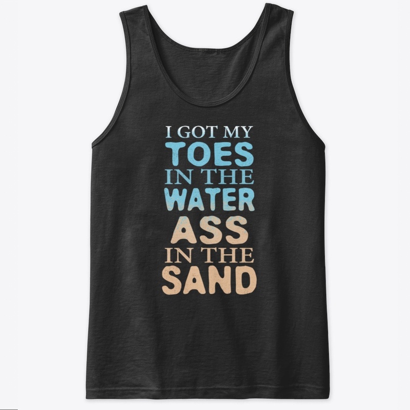 Toes In The Water Ass In The Sand