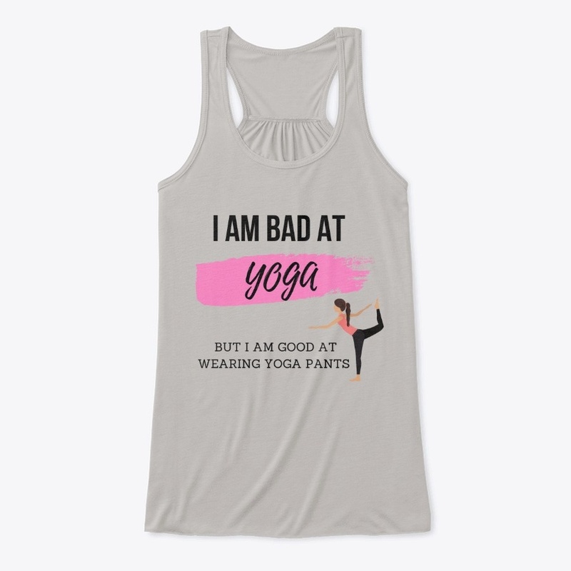 I am bad at yoga - funny yoga tshirt
