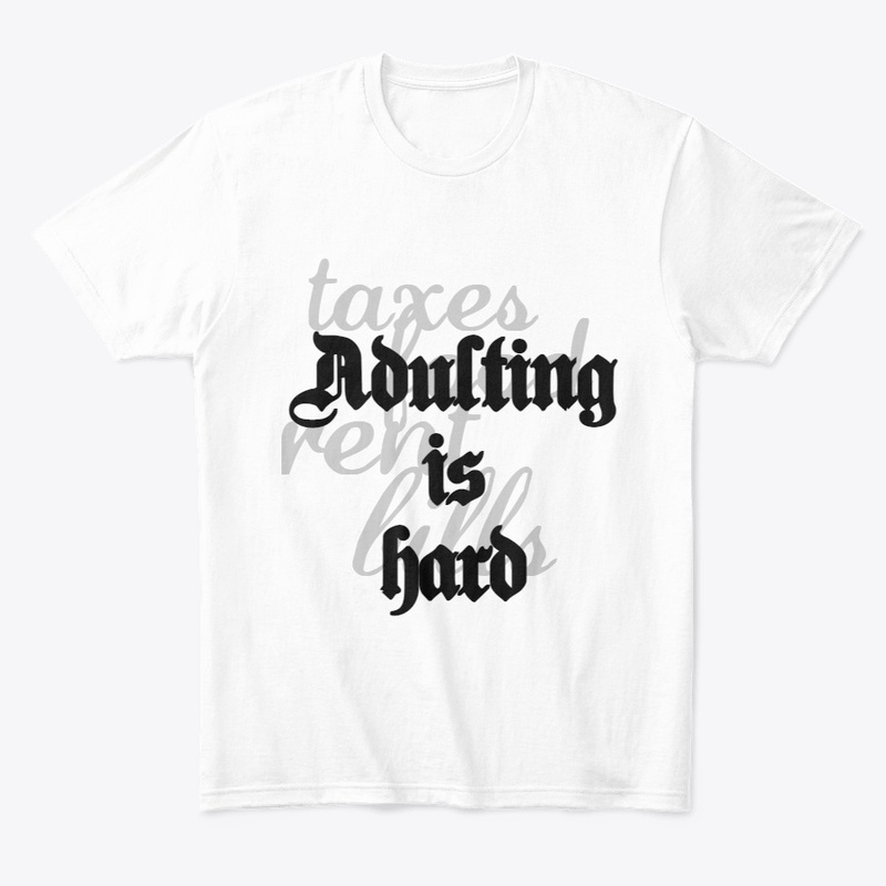 Adulting is hard(food,bills,taxes,rent)