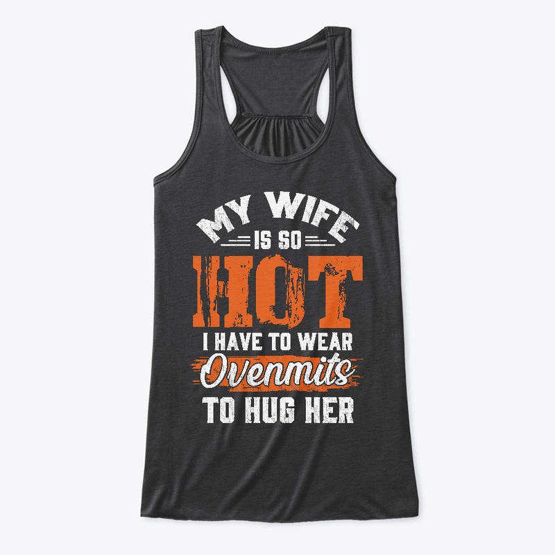 My Wife So Hot I Have Wear Ovenmits Hug