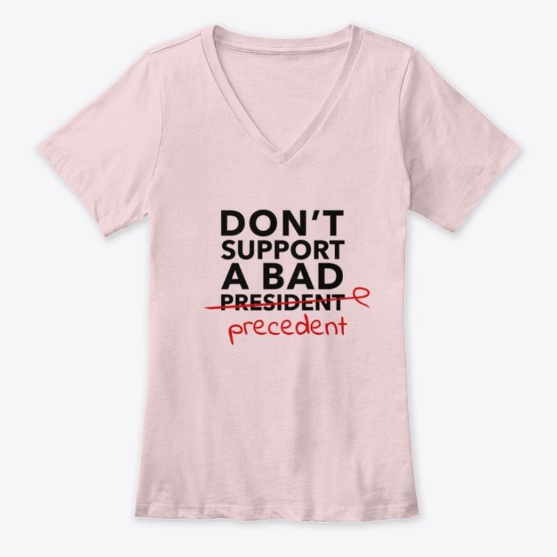 DON'T SUPPORT A BAD PRESIDENT/PRECEDENT