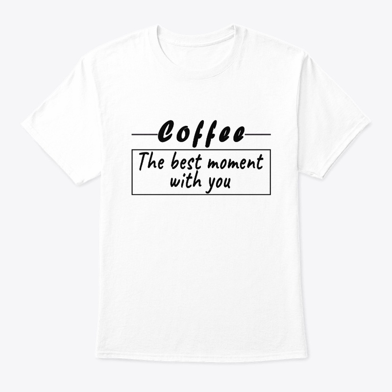Coffee The best moment with you T-Shirt