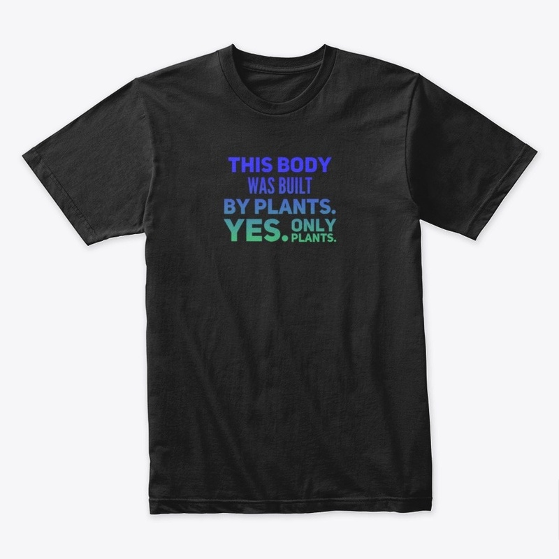This Body Was Built By Plants - Vegan