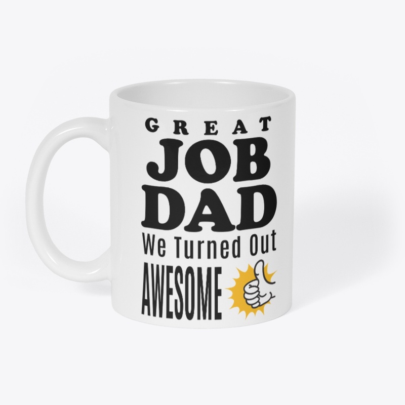 GREAT JOB DAD, We Turned Out AWESOME