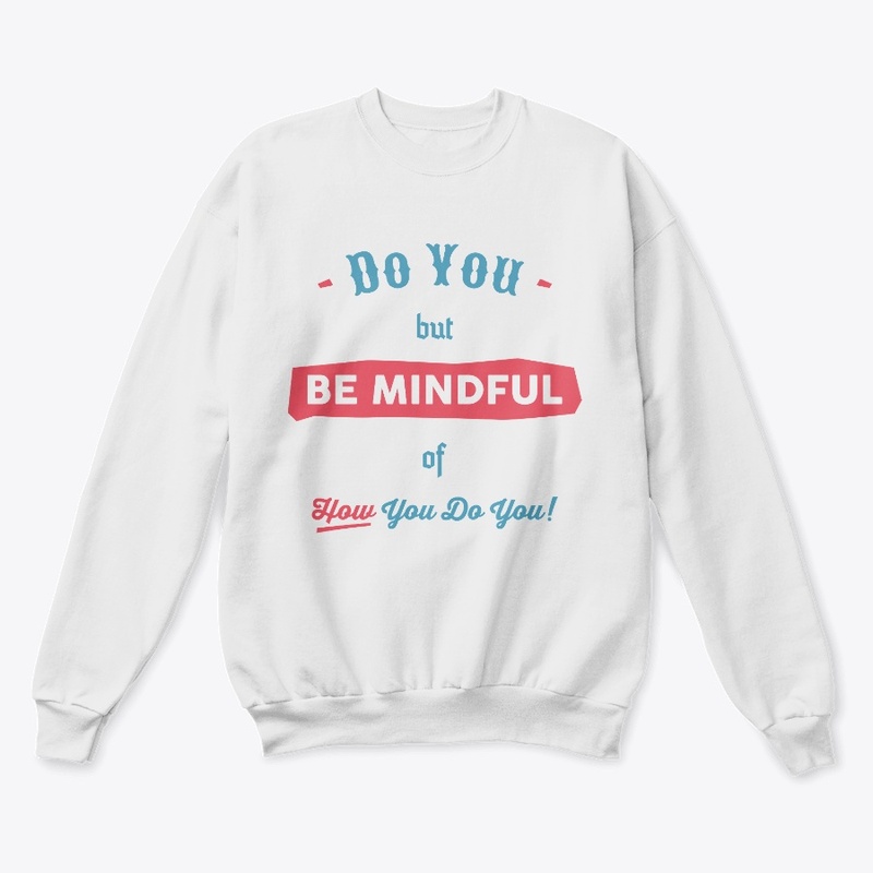 Do you but be mindful of how you do you