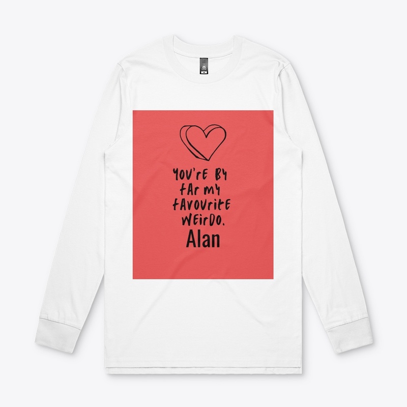 You're by far my favourite wierdo Alan