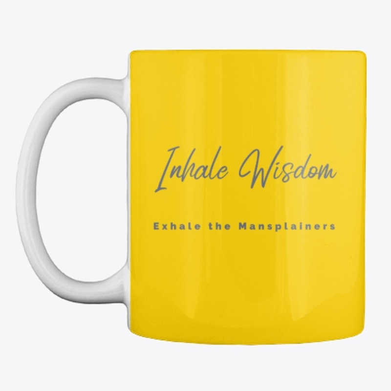 Inhale Wisdom Exhale the Mansplainers
