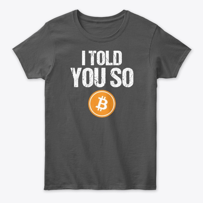 I Told You So Bitcoin - Cryptocurrency -
