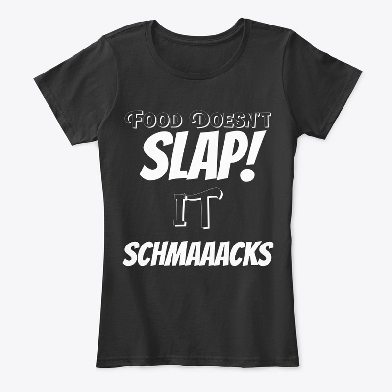 Food Doesn't Slap it Schmaaacks