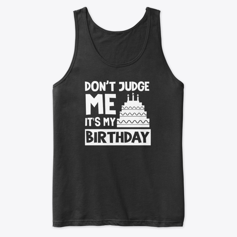 Don't Judge Me It's My Birthday