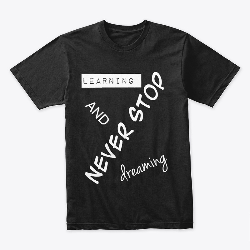 NEVER STOP LEARNING AND DREAMING 