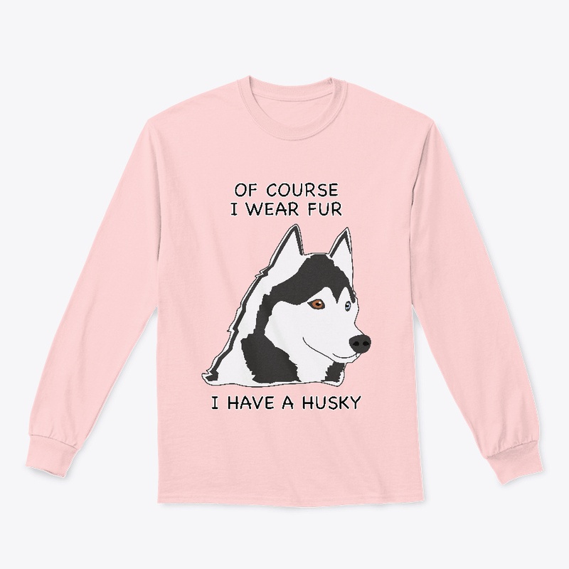 Of Course I Wear Fur - Husky