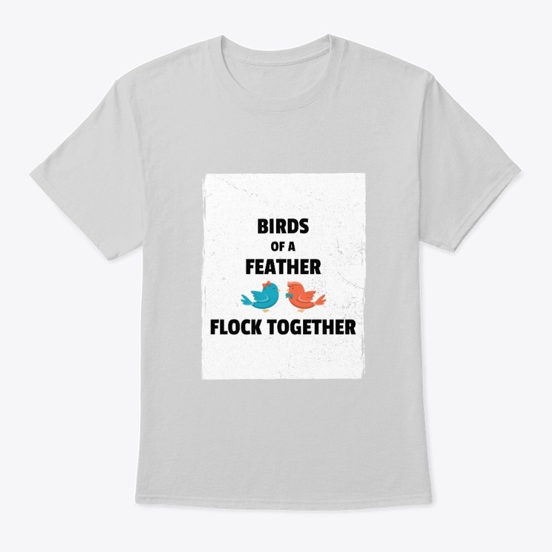 BIRDS OF A FEATHER FLOCK TOGETHER