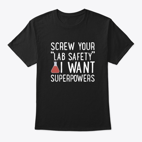 Screw Your Lab Safety I Want Superpowers Black T-Shirt Front