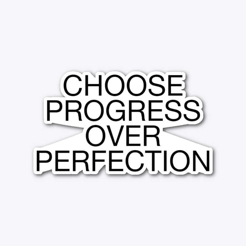 Choose Progress Over Perfection
