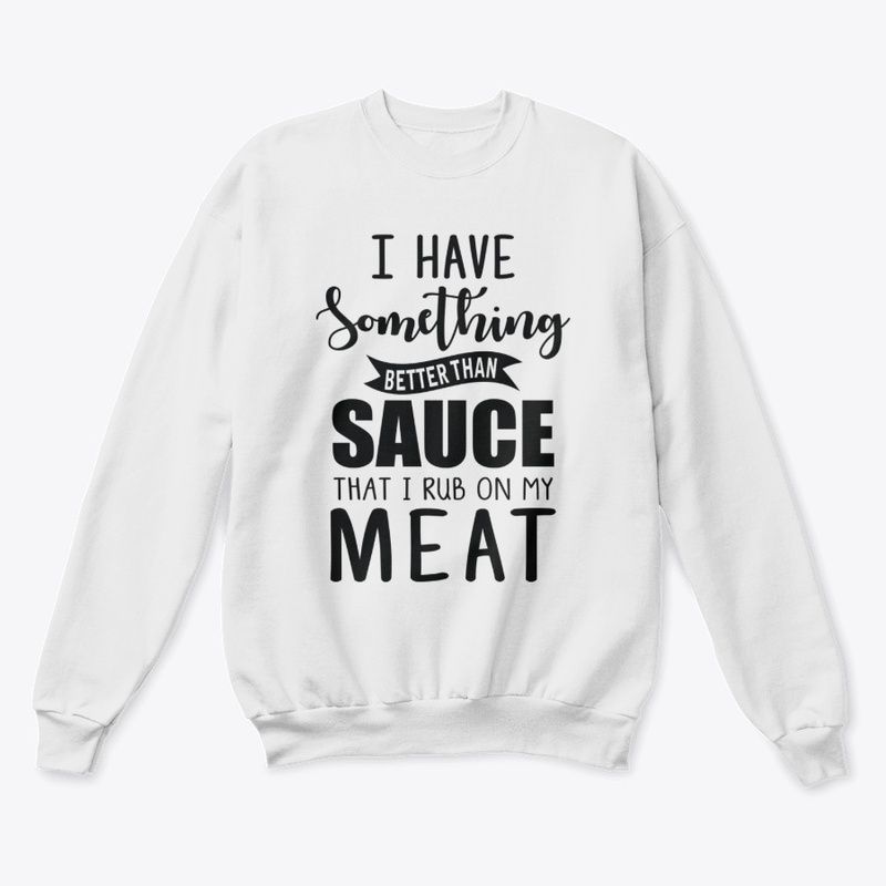 I have something better than sauce..