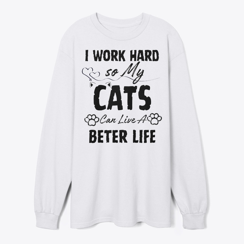 I Work Hard so My Cats Can Live a Bette