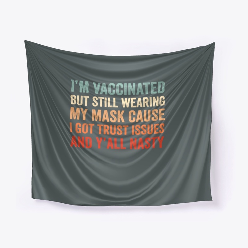I'M VACCINATED BUT STILL WEARING MY MASK