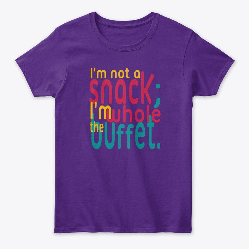 I'm not a snack; I'm the whole buffet.