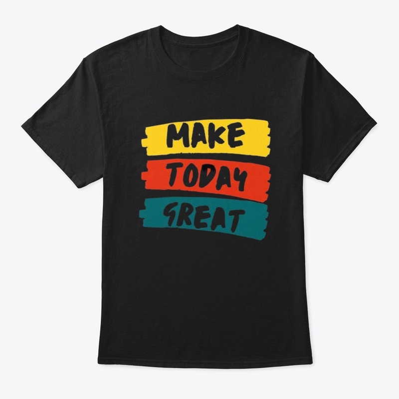 MAKE TODAY GREAT 