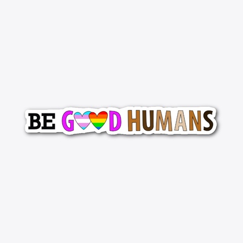 Be Good Humans Sticker Standard T-Shirt Front