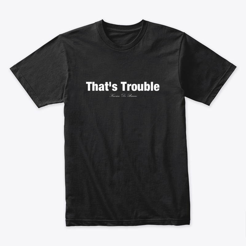 That's Trouble T-Shirt