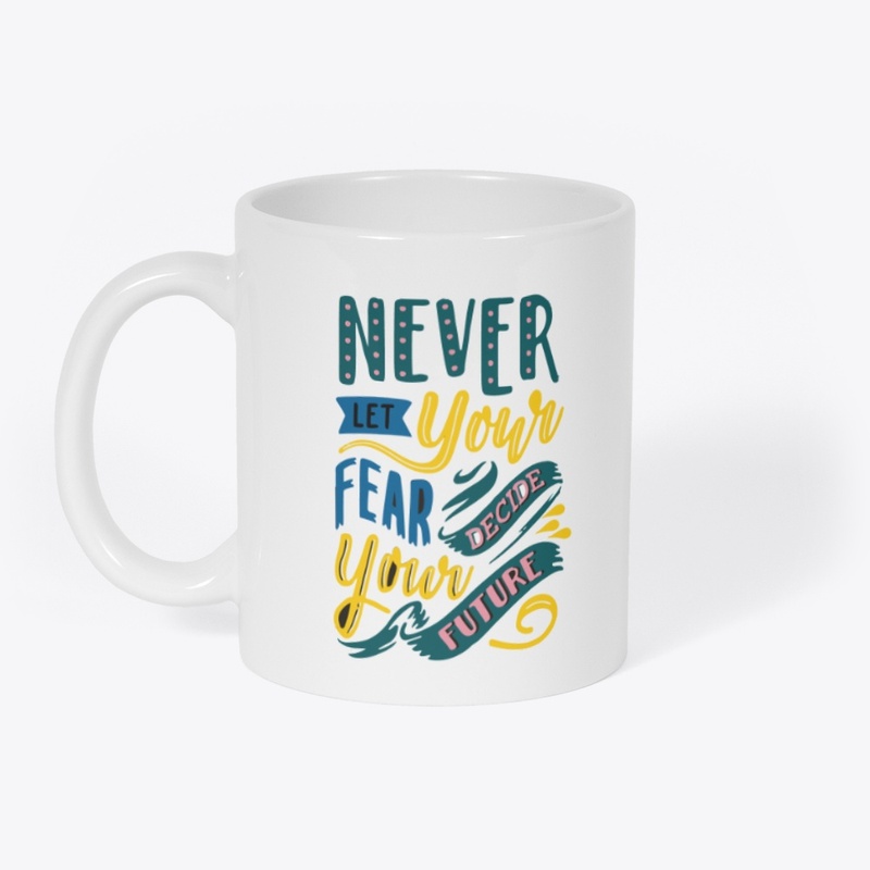 Never let your fear decide your future M