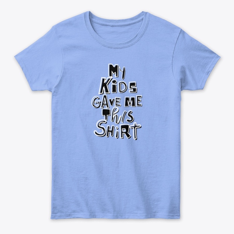 My Kids Gave Me This Shirt