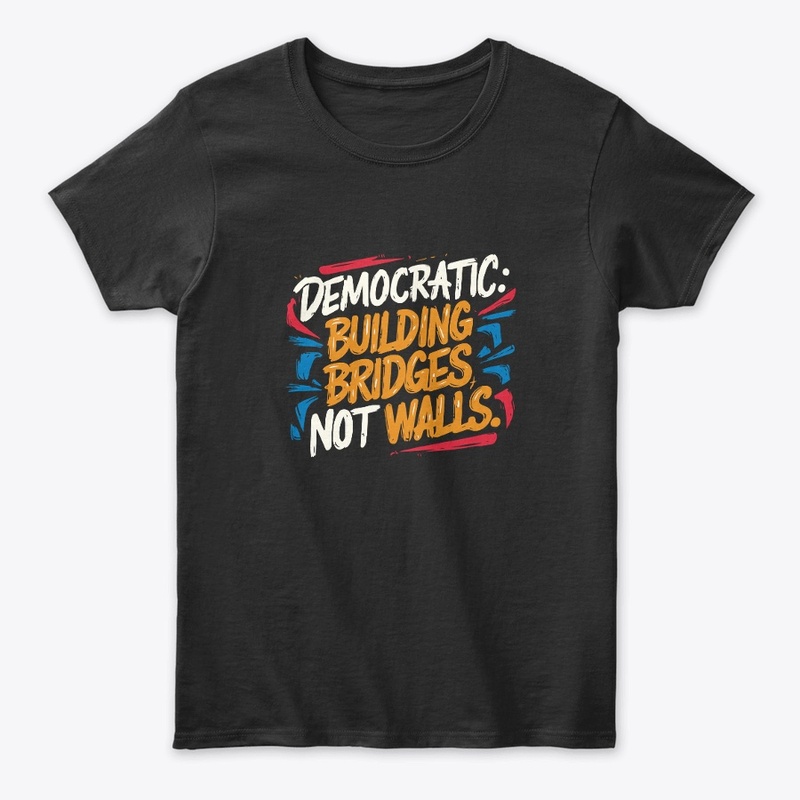 Democratic, Building Bridges, Not Walls