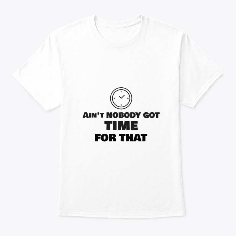 Aint Nobody Got Time For That 