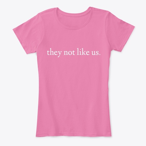 They Not Like Us. True Pink T-Shirt Front