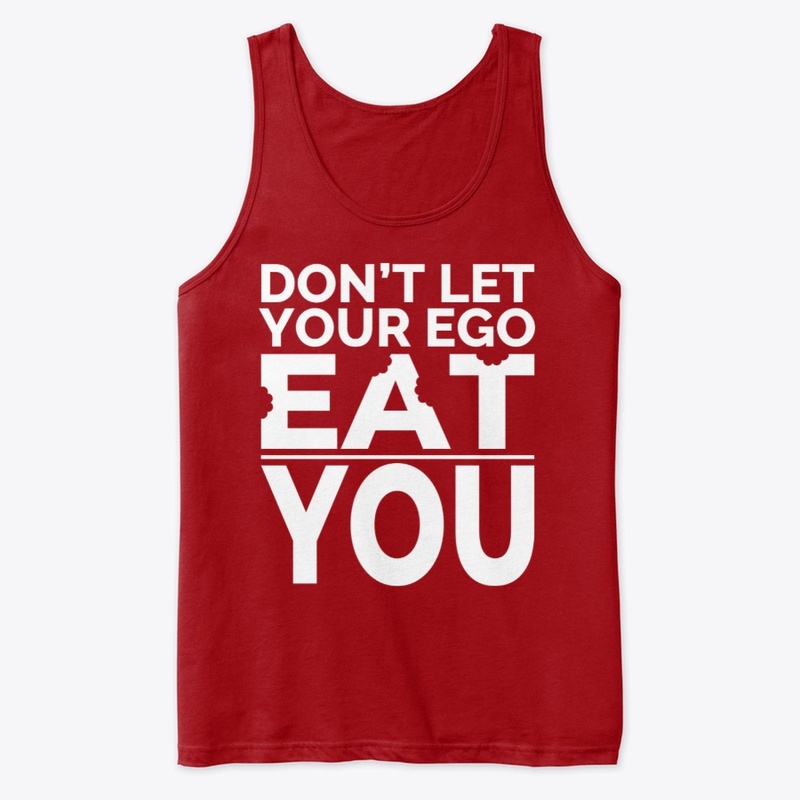 DON'T LET YOUR EGO EAT YOU