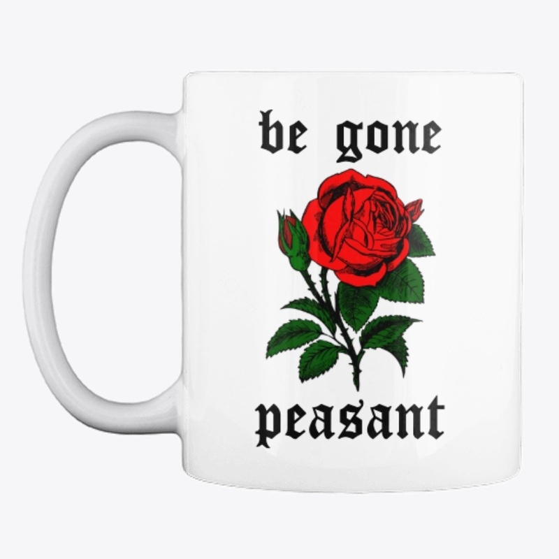 Be Gone, Peasant