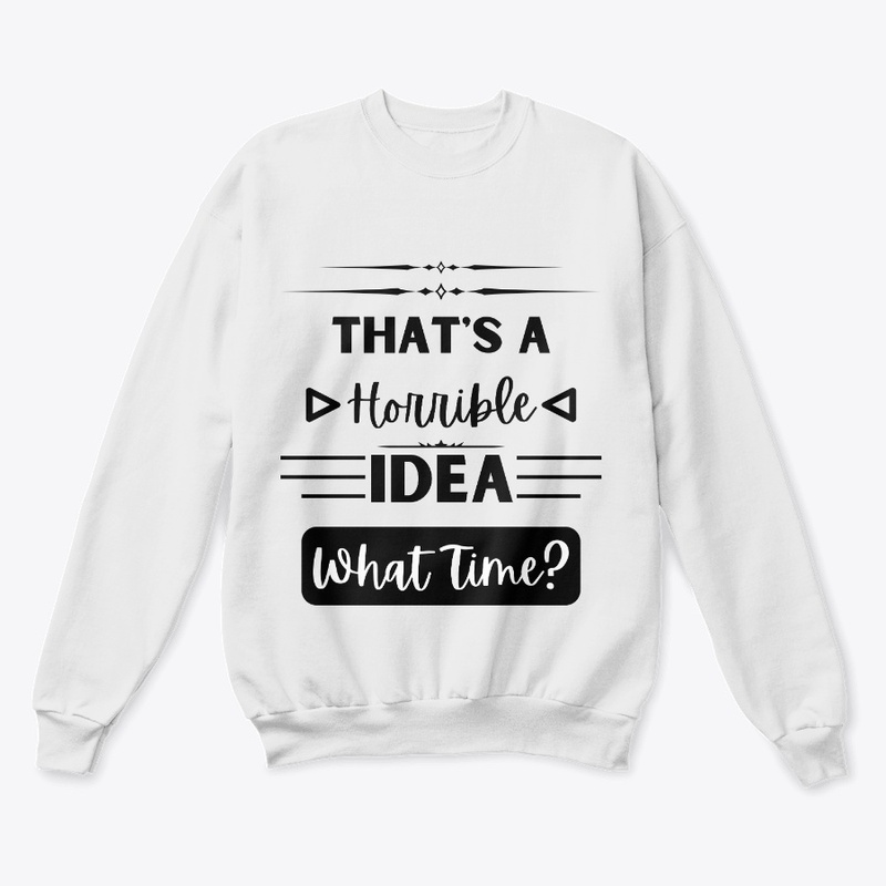 That's a Horrible Idea... What Time?