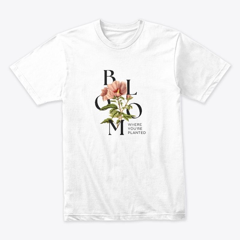 Bloom WHERE YOU'RE PLANTED