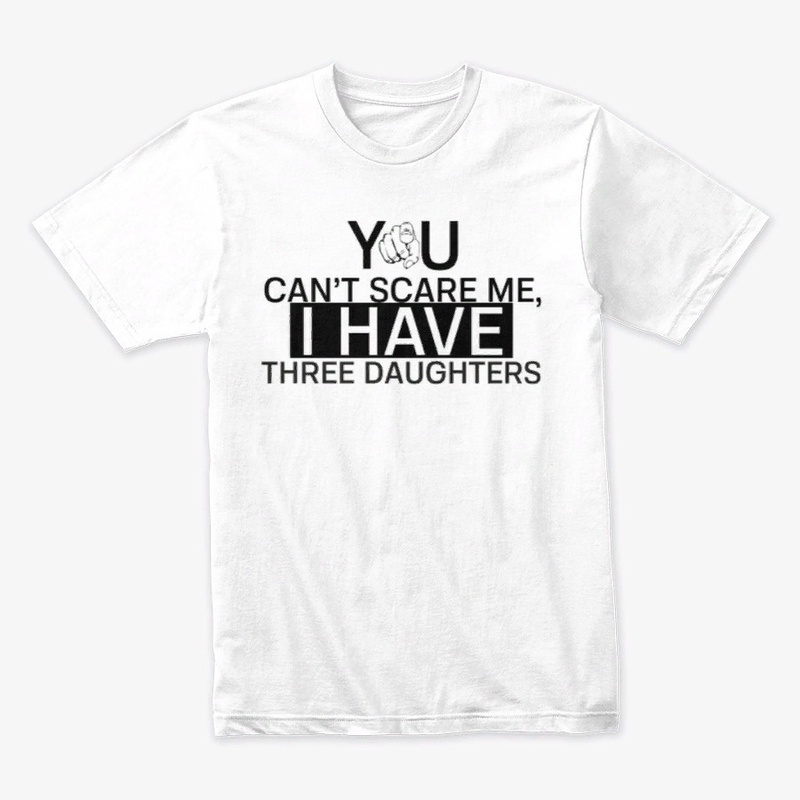 I Have Three Daughters T-Shirts