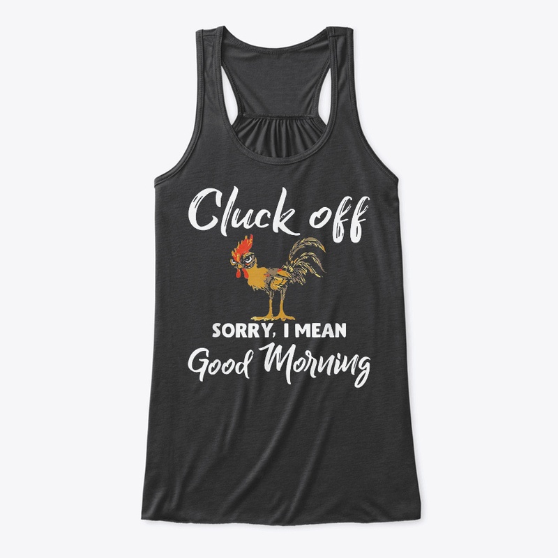 cluck off sorry i mean good morning