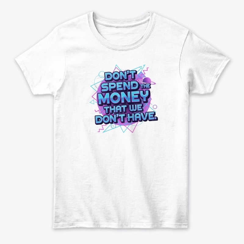 Don't Spend the Money that We Don't Have