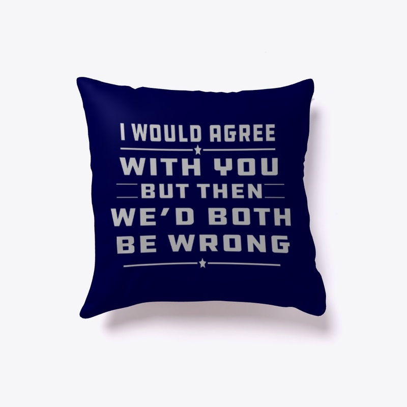 I Would Agree With You Funny Sarcastic