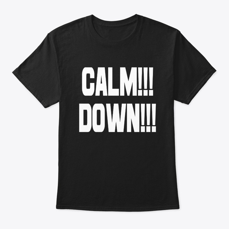 CALM DOWN!!!