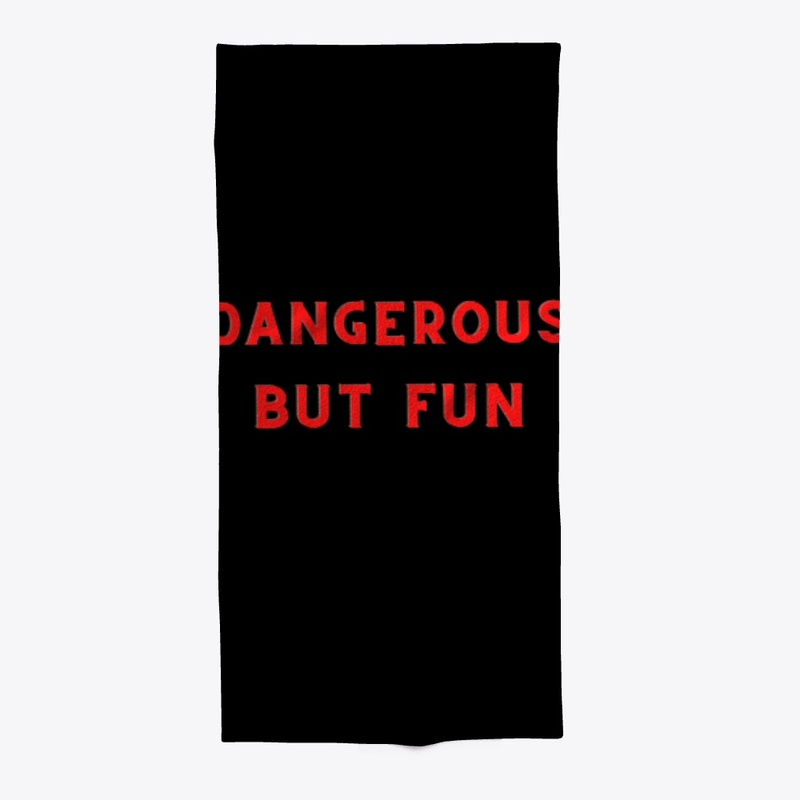 Dangerous but fun