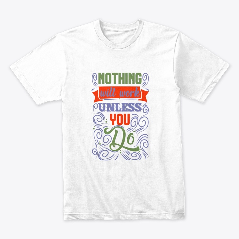 Nothing Will Work Unless You Do T-Shirt