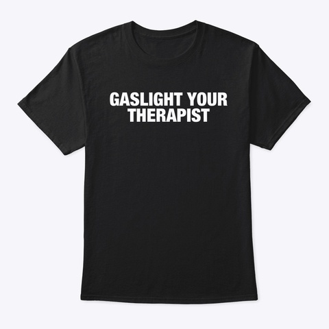 Gaslight Your Therapist 🧨 Black áo T-Shirt Front