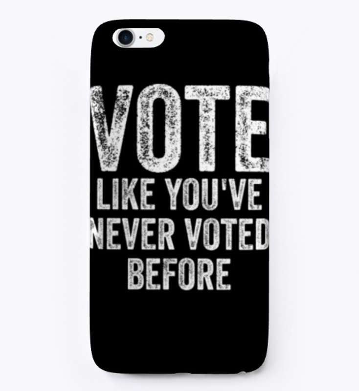 Vote Like You've Never Voted Before Anti