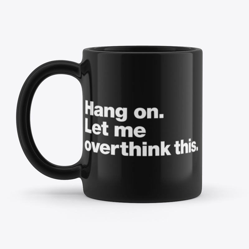 Hang On, Let Me Overthink This