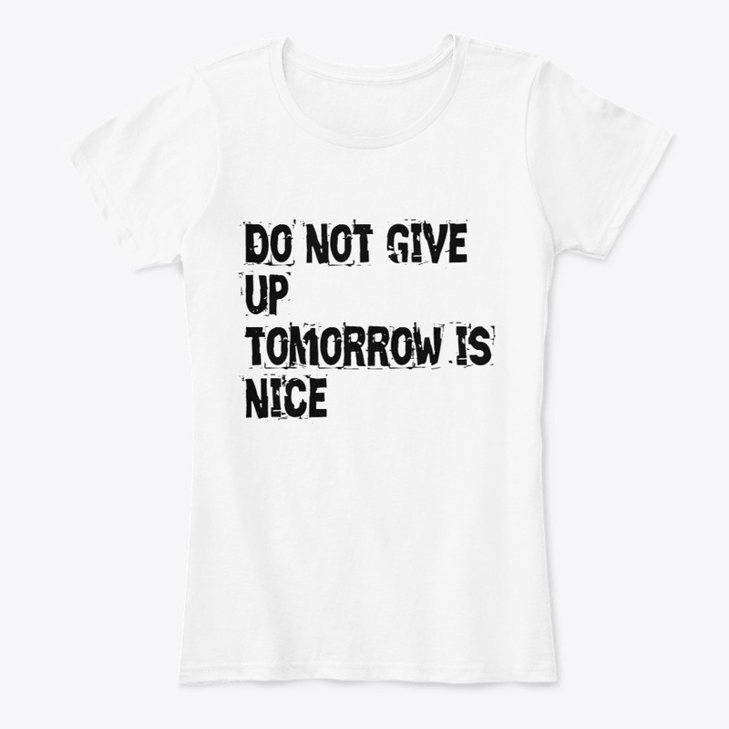 Do not give up tomorrow is nicer